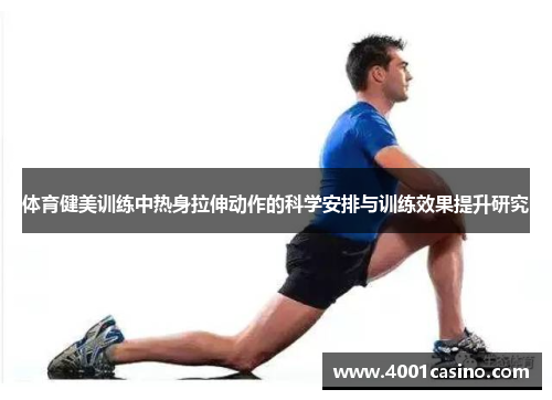 体育健美训练中热身拉伸动作的科学安排与训练效果提升研究
